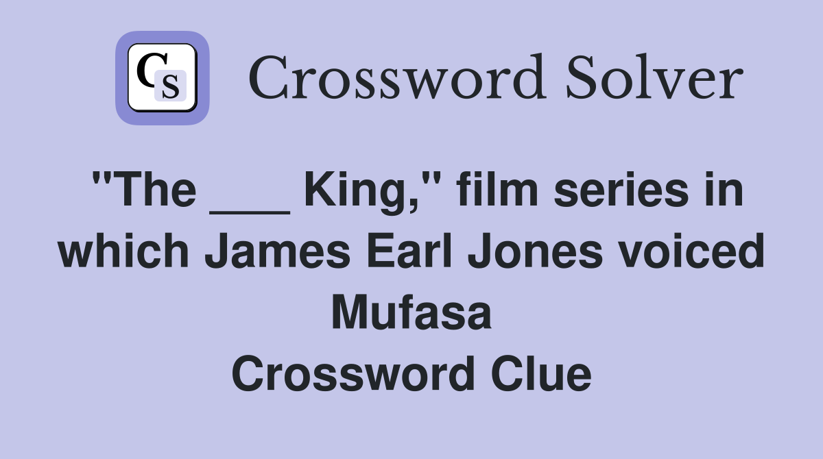 "The ___ King," film series in which James Earl Jones voiced Mufasa Crossword Clue