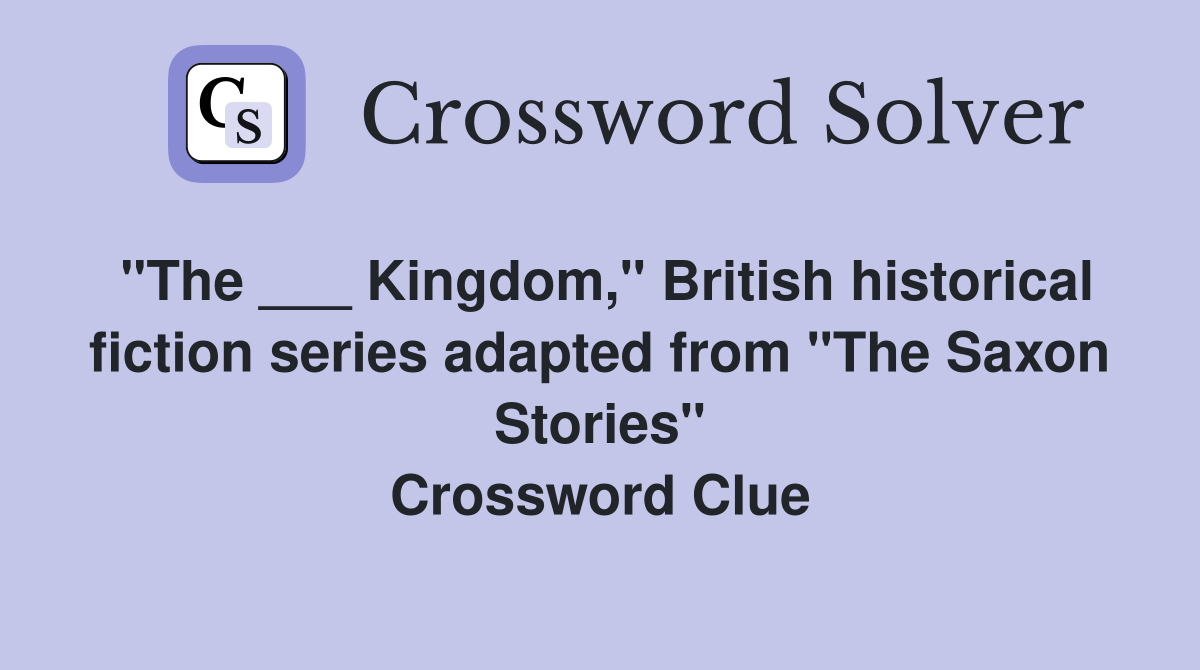 "The ___ Kingdom," British historical fiction series adapted from "The Saxon Stories" Crossword Clue