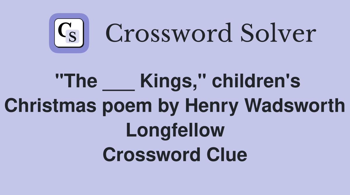 "The ___ Kings," children's Christmas poem by Henry Wadsworth Longfellow Crossword Clue