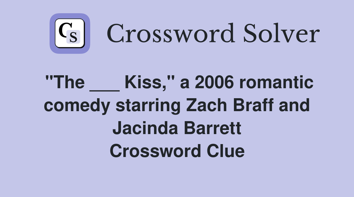 "The ___ Kiss," a 2006 romantic comedy starring Zach Braff and Jacinda Barrett Crossword Clue