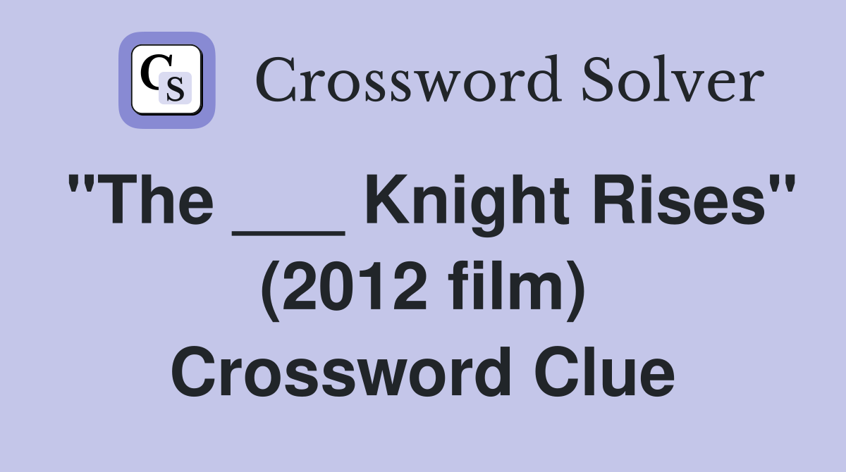 "The ___ Knight Rises" (2012 film) Crossword Clue