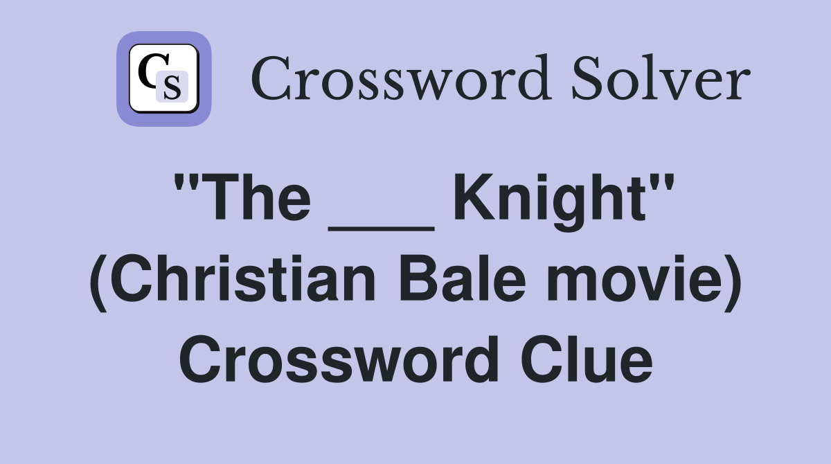 "The ___ Knight" (Christian Bale movie) Crossword Clue