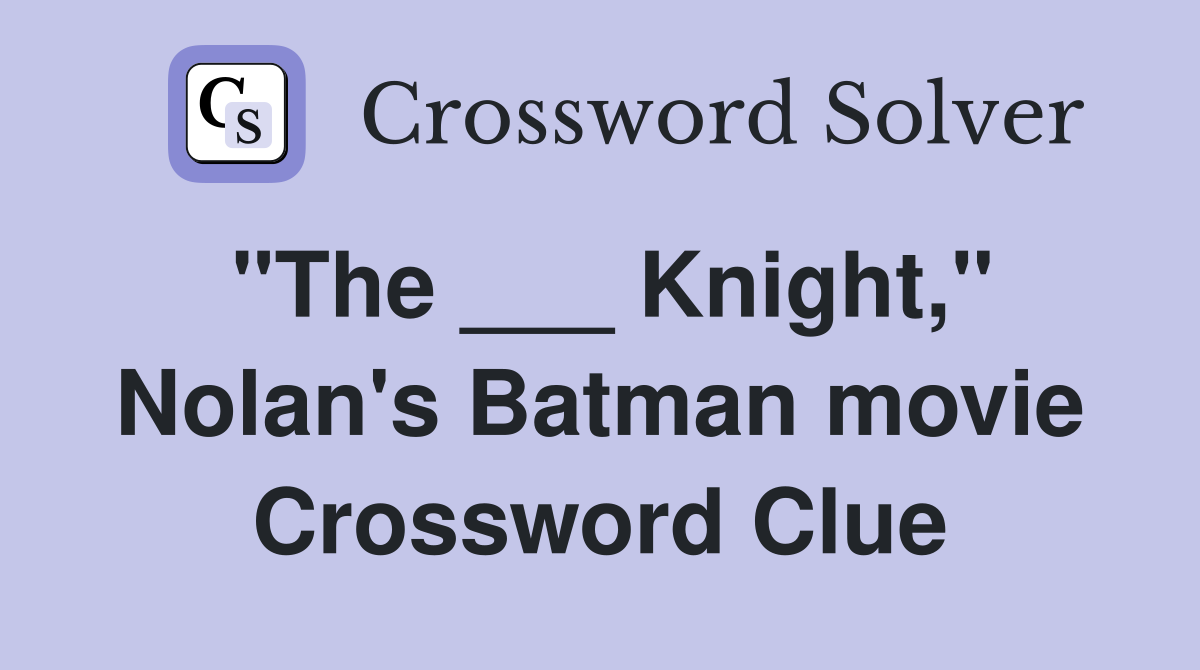 "The ___ Knight," Nolan's Batman movie Crossword Clue