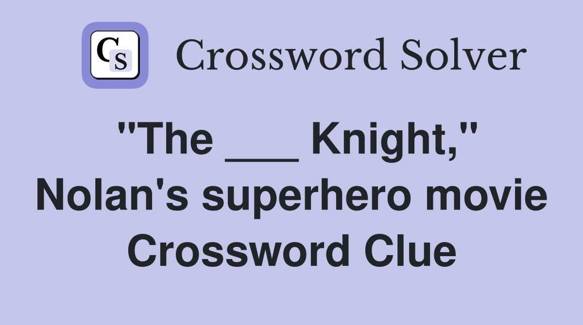 "The ___ Knight," Nolan's superhero movie Crossword Clue