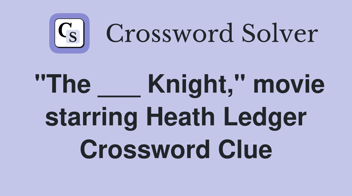 "The ___ Knight," movie starring Heath Ledger Crossword Clue