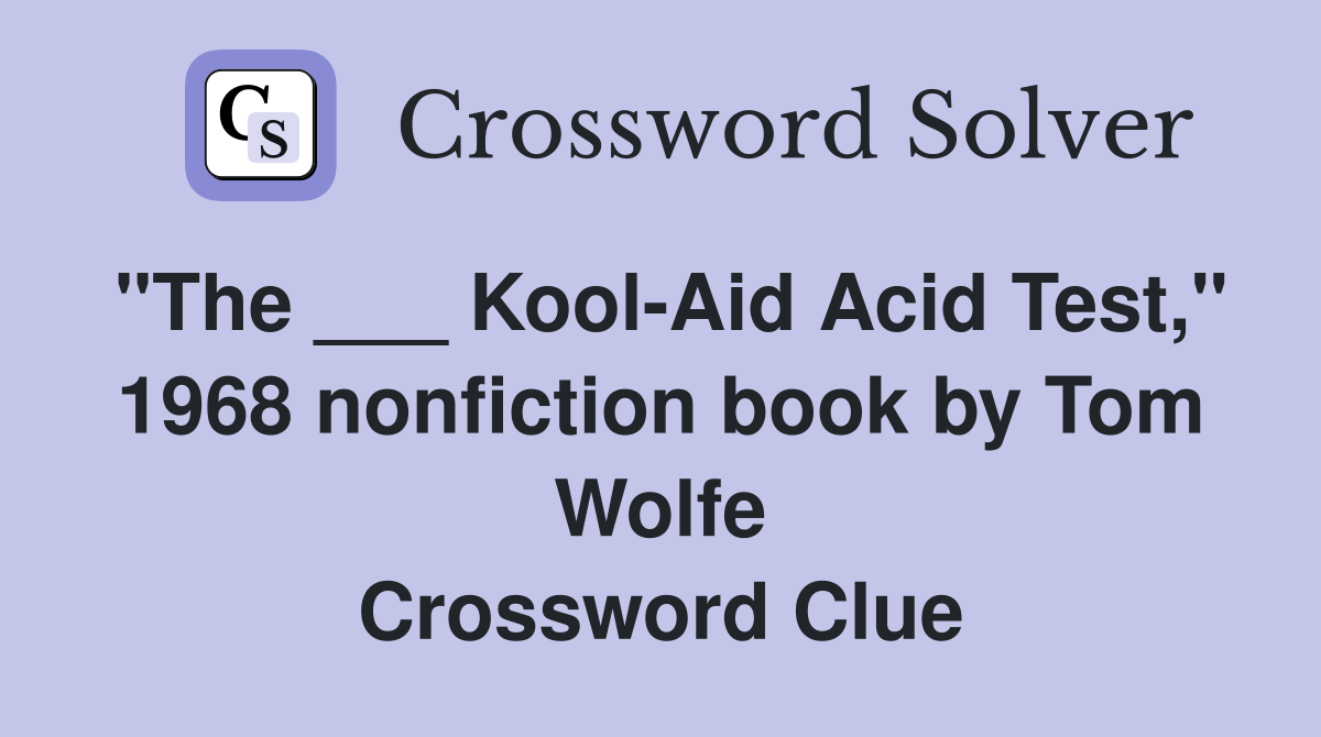 "The ___ Kool-Aid Acid Test," 1968 nonfiction book by Tom Wolfe Crossword Clue