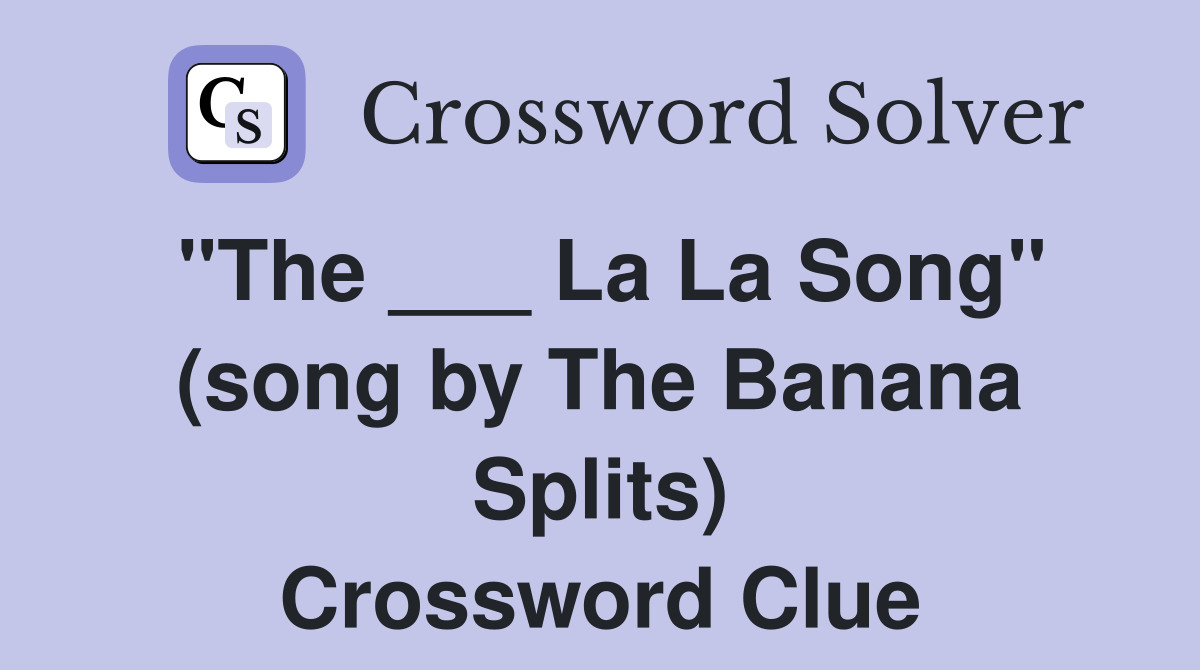"The ___ La La Song" (song by The Banana Splits) Crossword Clue