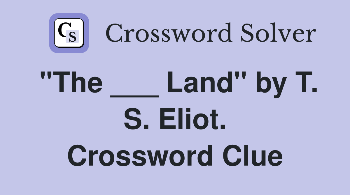 "The ___ Land" by T. S. Eliot. Crossword Clue