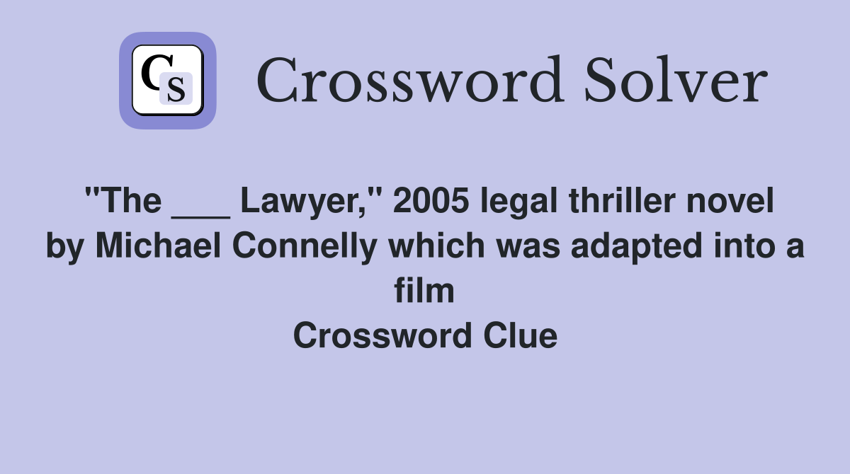 "The ___ Lawyer," 2005 legal thriller novel by Michael Connelly which was adapted into a film Crossword Clue