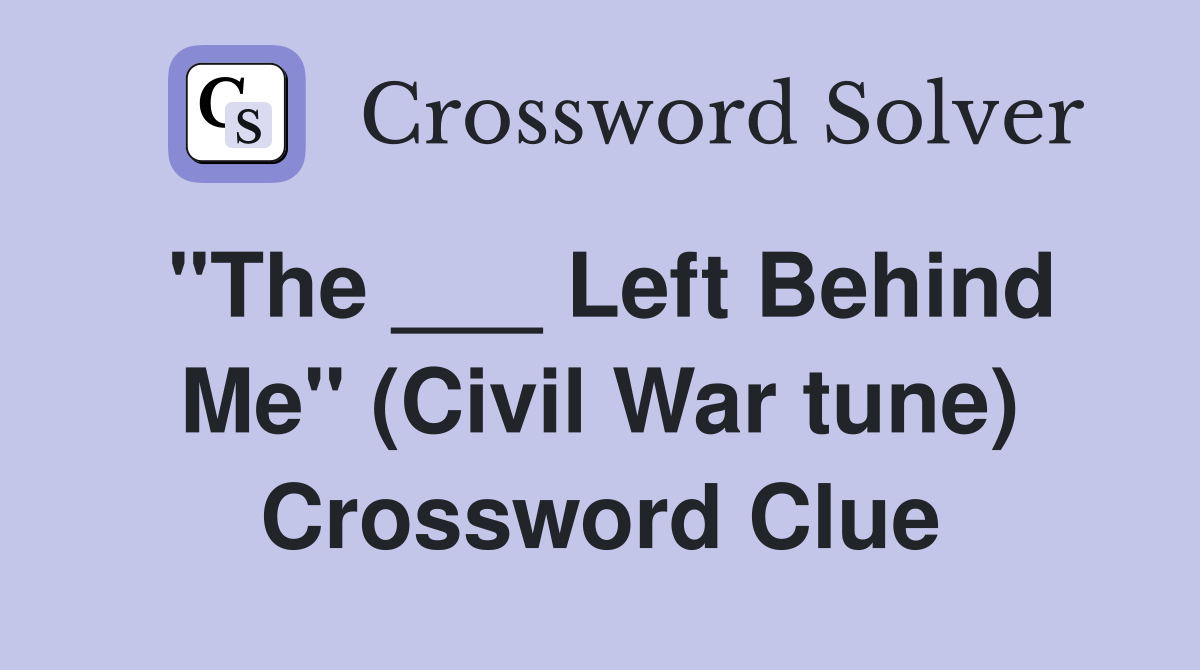 "The ___ Left Behind Me" (Civil War tune) Crossword Clue