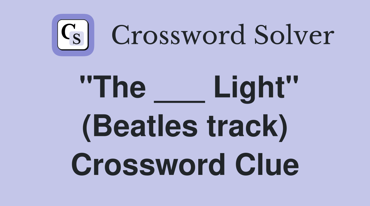 "The ___ Light" (Beatles track) Crossword Clue