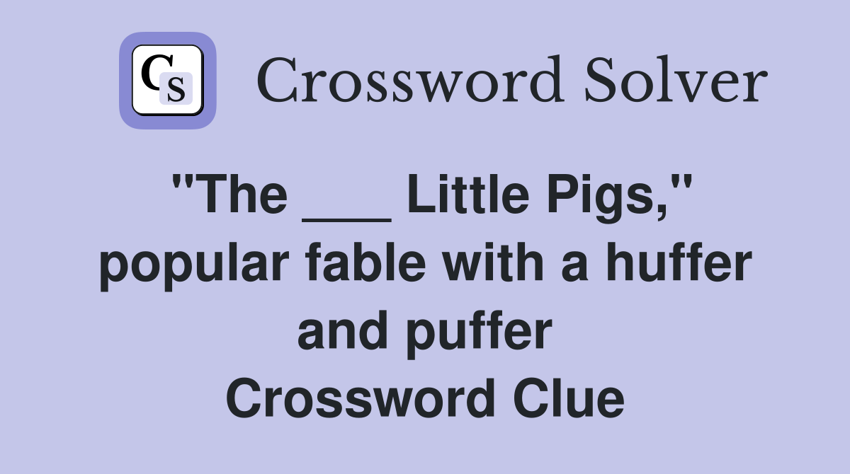 "The ___ Little Pigs," popular fable with a huffer and puffer Crossword Clue