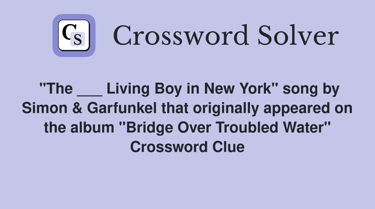 "The ___ Living Boy in New York" song by Simon & Garfunkel that originally appeared on the album "Bridge Over Troubled Water" Crossword Clue