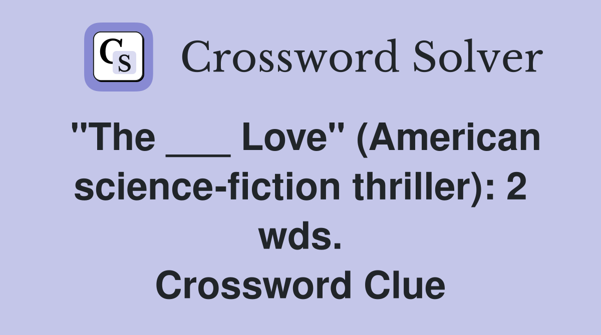 "The ___ Love" (American science-fiction thriller): 2 wds. Crossword Clue