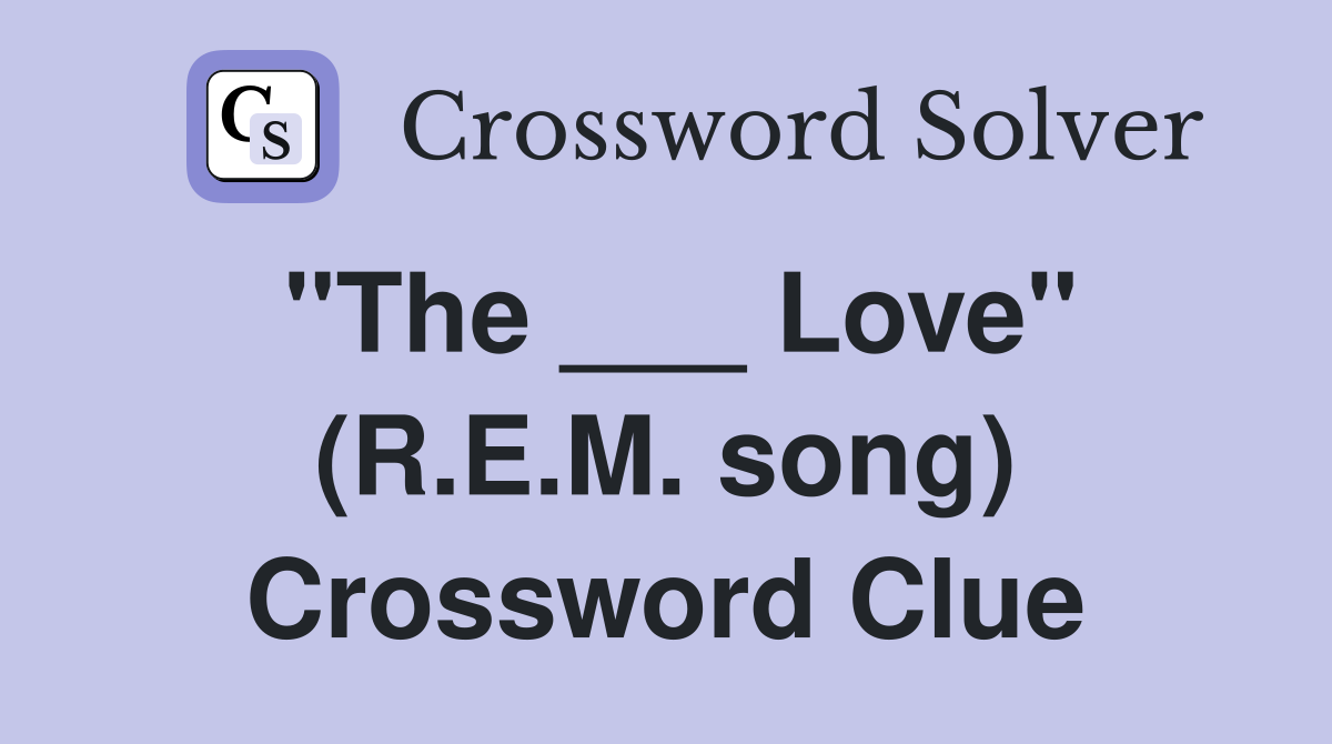 "The ___ Love" (R.E.M. song) Crossword Clue