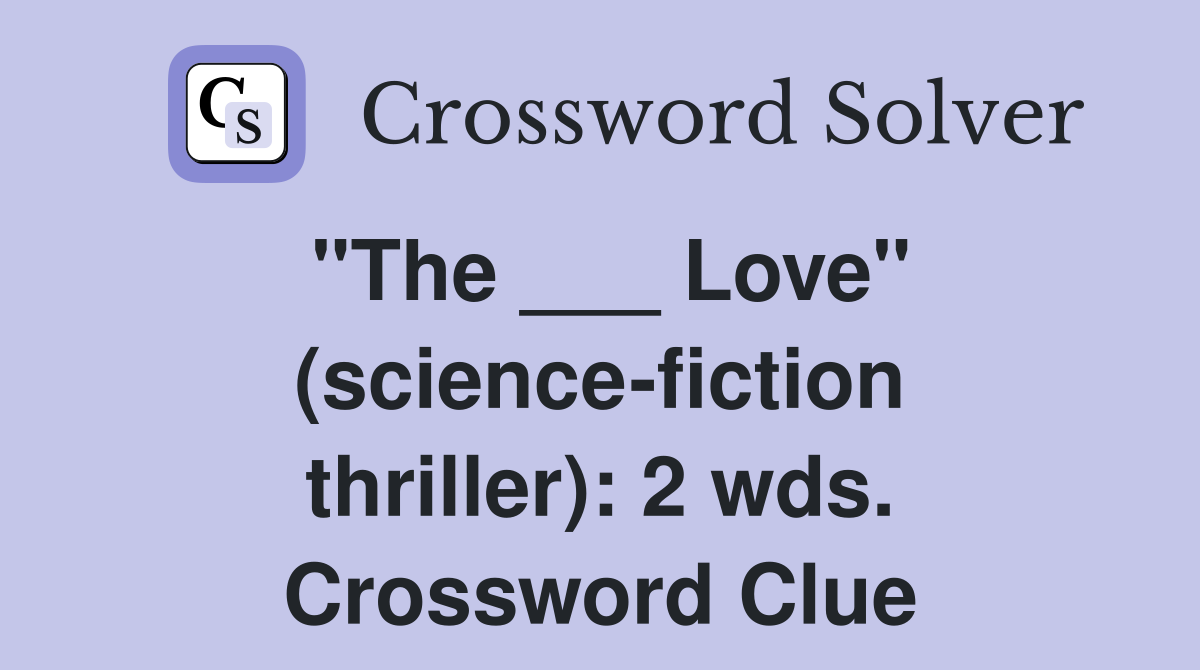 "The ___ Love" (science-fiction thriller): 2 wds. Crossword Clue
