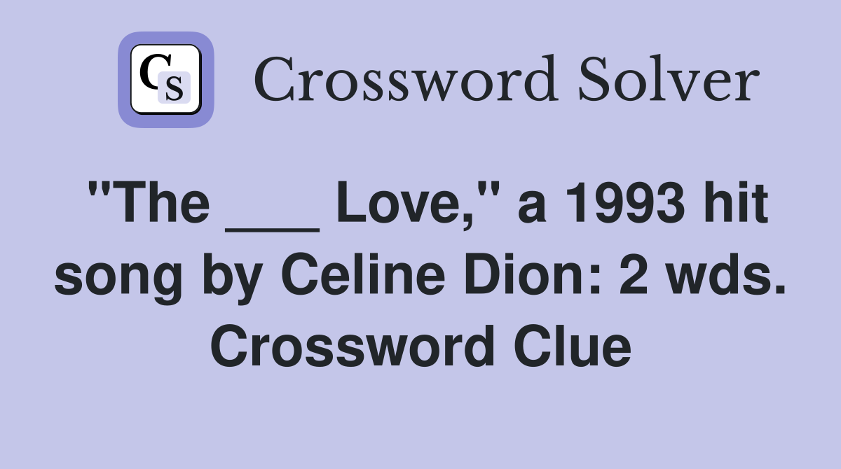 "The ___ Love," a 1993 hit song by Celine Dion: 2 wds. Crossword Clue