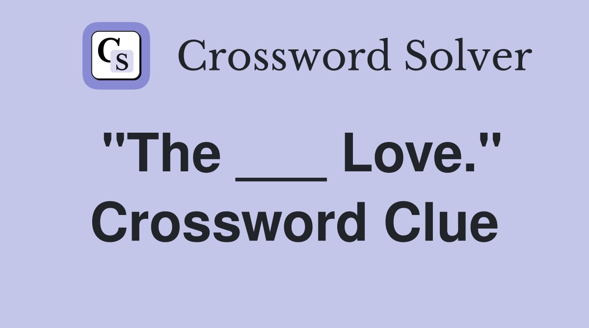 "The ___ Love." Crossword Clue