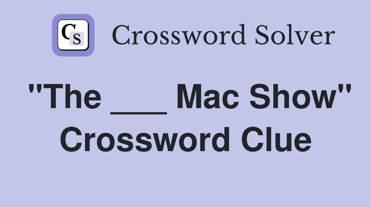 "The ___ Mac Show" Crossword Clue
