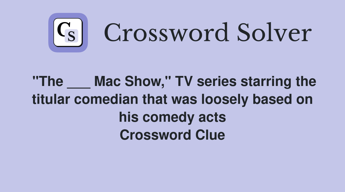 "The ___ Mac Show," TV series starring the titular comedian that was loosely based on his comedy acts Crossword Clue