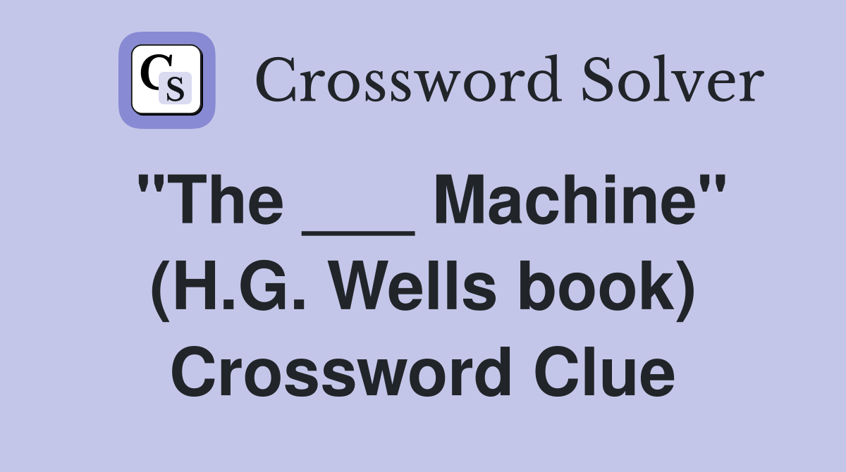 "The ___ Machine" (H.G. Wells book) Crossword Clue