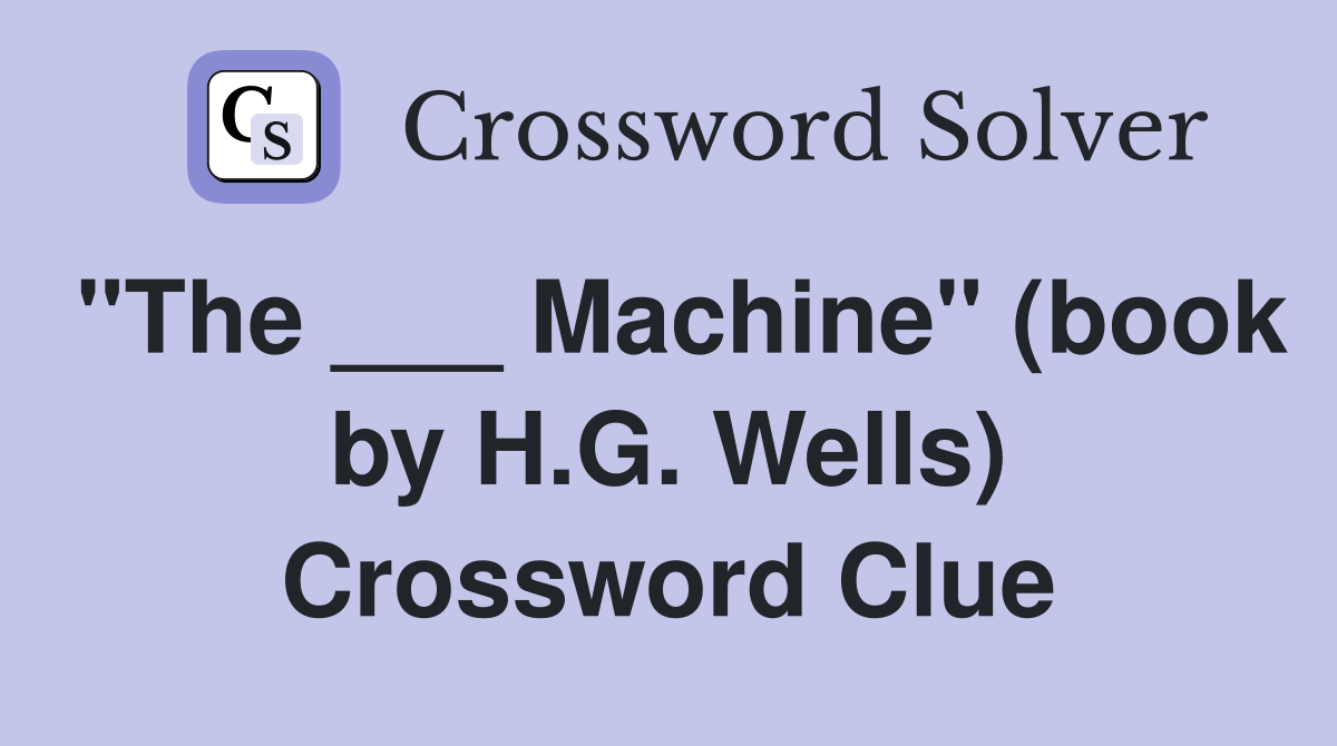"The ___ Machine" (book by H.G. Wells) Crossword Clue