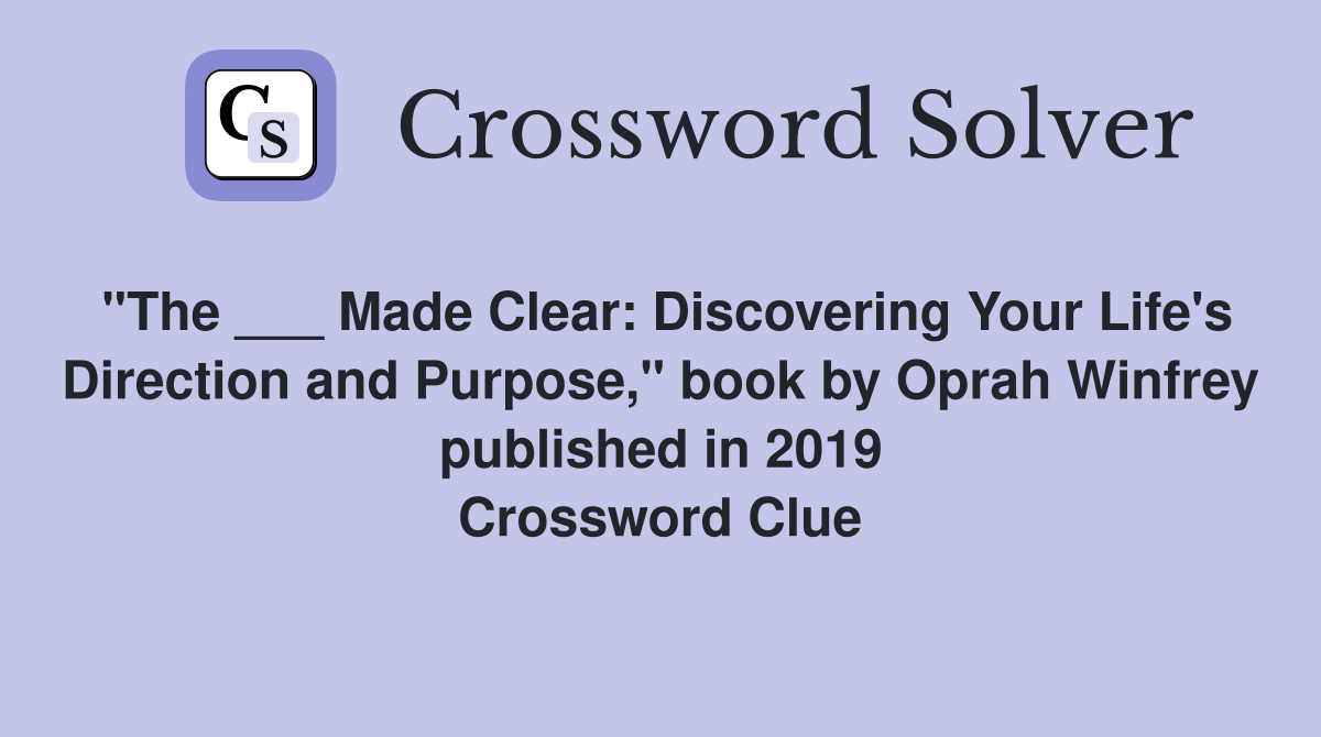 "The ___ Made Clear: Discovering Your Life's Direction and Purpose," book by Oprah Winfrey published in 2019 Crossword Clue