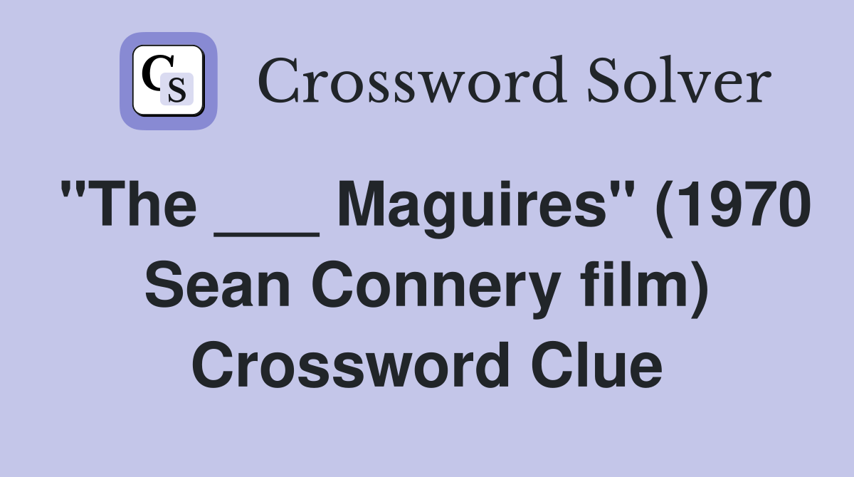 "The ___ Maguires" (1970 Sean Connery film) Crossword Clue