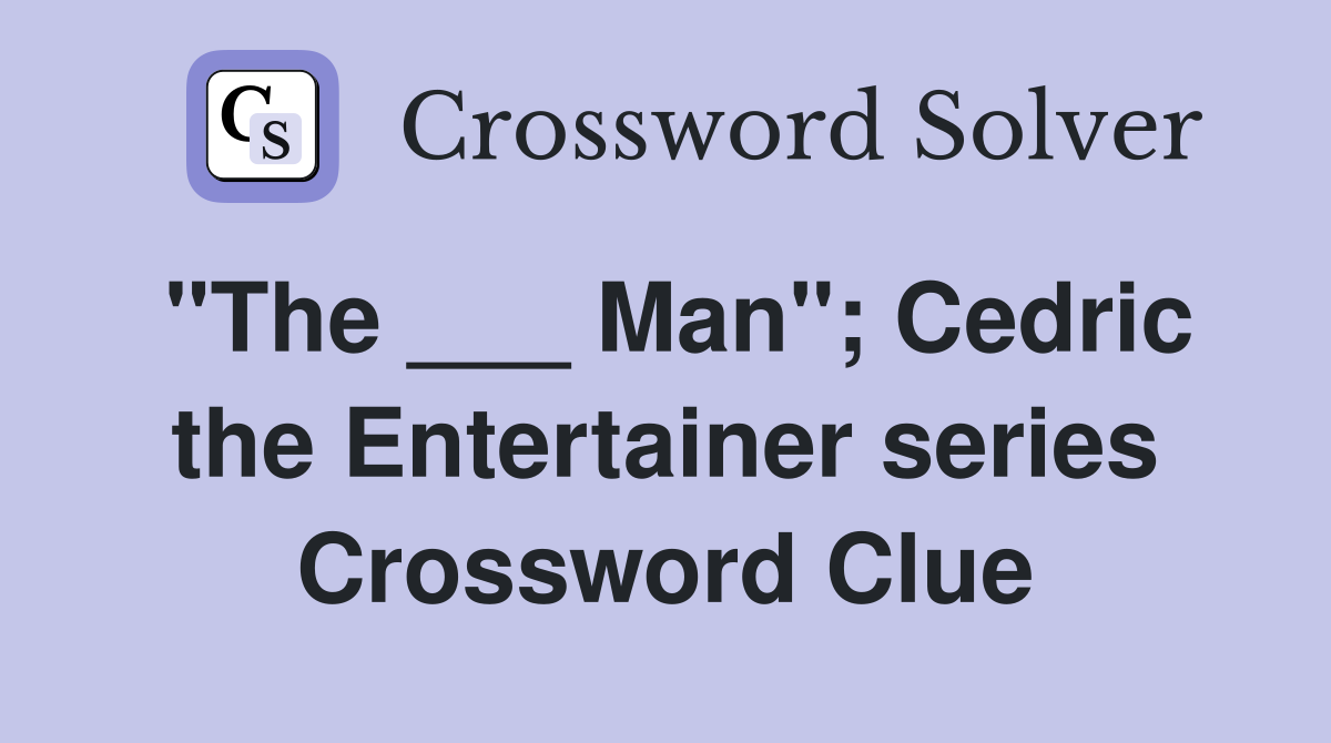 "The ___ Man"; Cedric the Entertainer series Crossword Clue