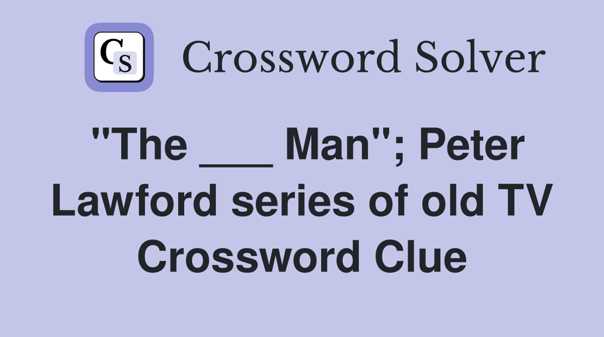 "The ___ Man"; Peter Lawford series of old TV Crossword Clue