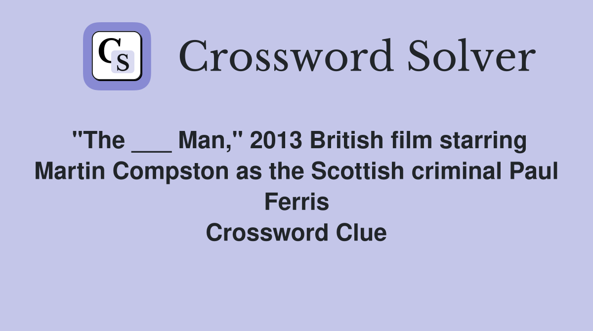 "The ___ Man," 2013 British film starring Martin Compston as the Scottish criminal Paul Ferris Crossword Clue