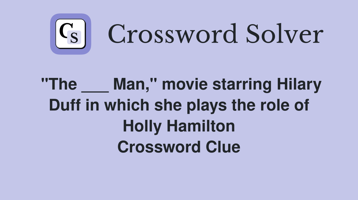 "The ___ Man," movie starring Hilary Duff in which she plays the role of Holly Hamilton Crossword Clue