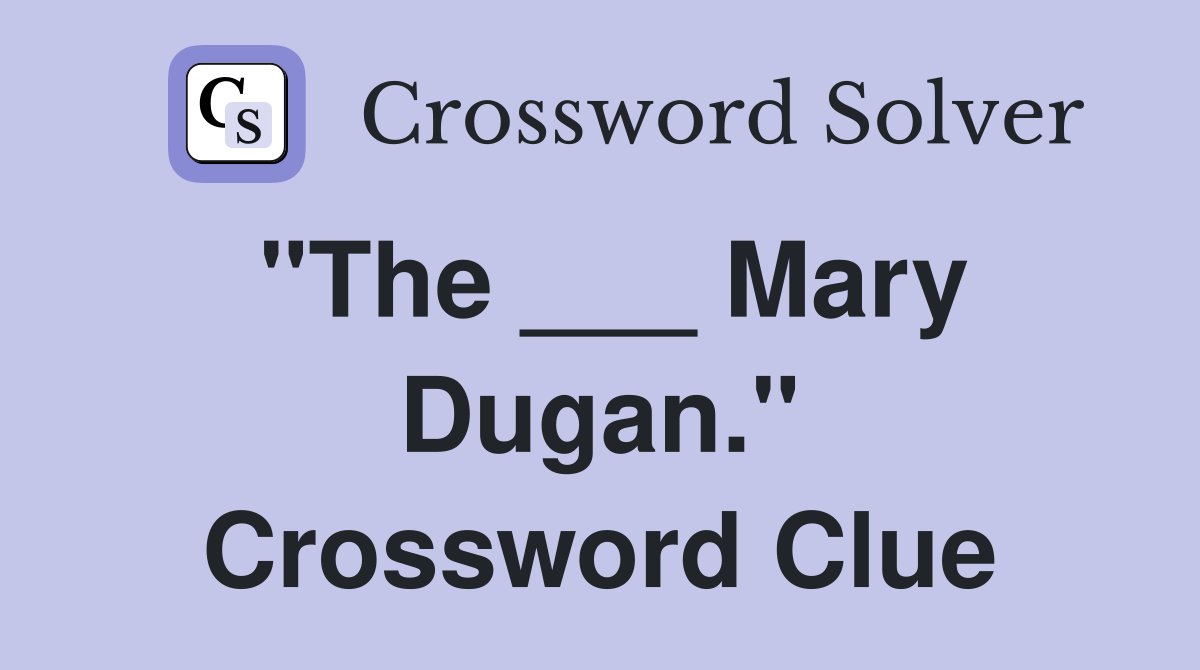 "The ___ Mary Dugan." Crossword Clue