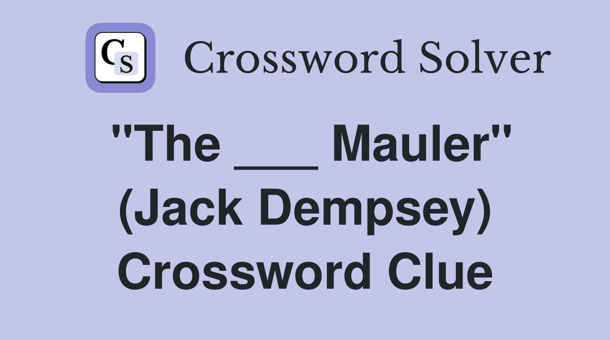 "The ___ Mauler" (Jack Dempsey) Crossword Clue