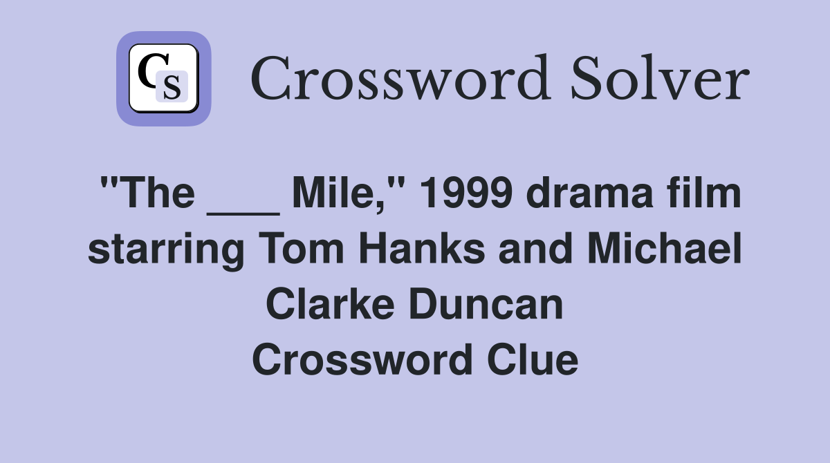 "The ___ Mile," 1999 drama film starring Tom Hanks and Michael Clarke Duncan Crossword Clue