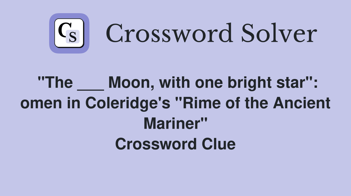"The ___ Moon, with one bright star": omen in Coleridge's "Rime of the Ancient Mariner" Crossword Clue