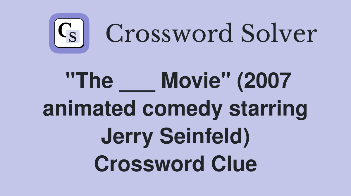 "The ___ Movie" (2007 animated comedy starring Jerry Seinfeld) Crossword Clue