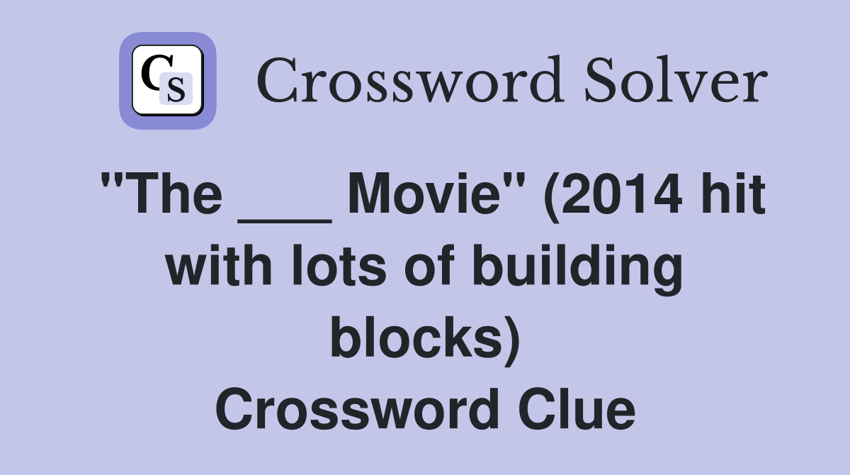 "The ___ Movie" (2014 hit with lots of building blocks) Crossword Clue