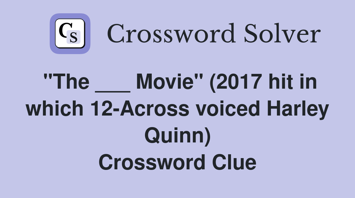 "The ___ Movie" (2017 hit in which 12-Across voiced Harley Quinn) Crossword Clue