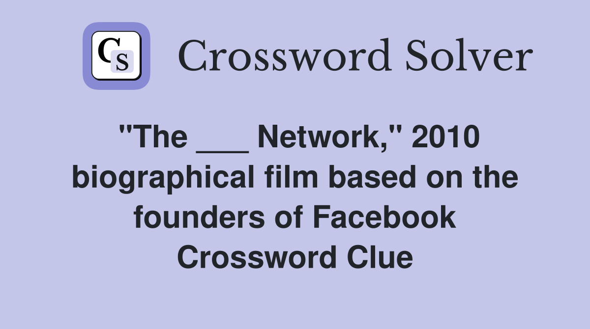 "The ___ Network," 2010 biographical film based on the founders of Facebook Crossword Clue