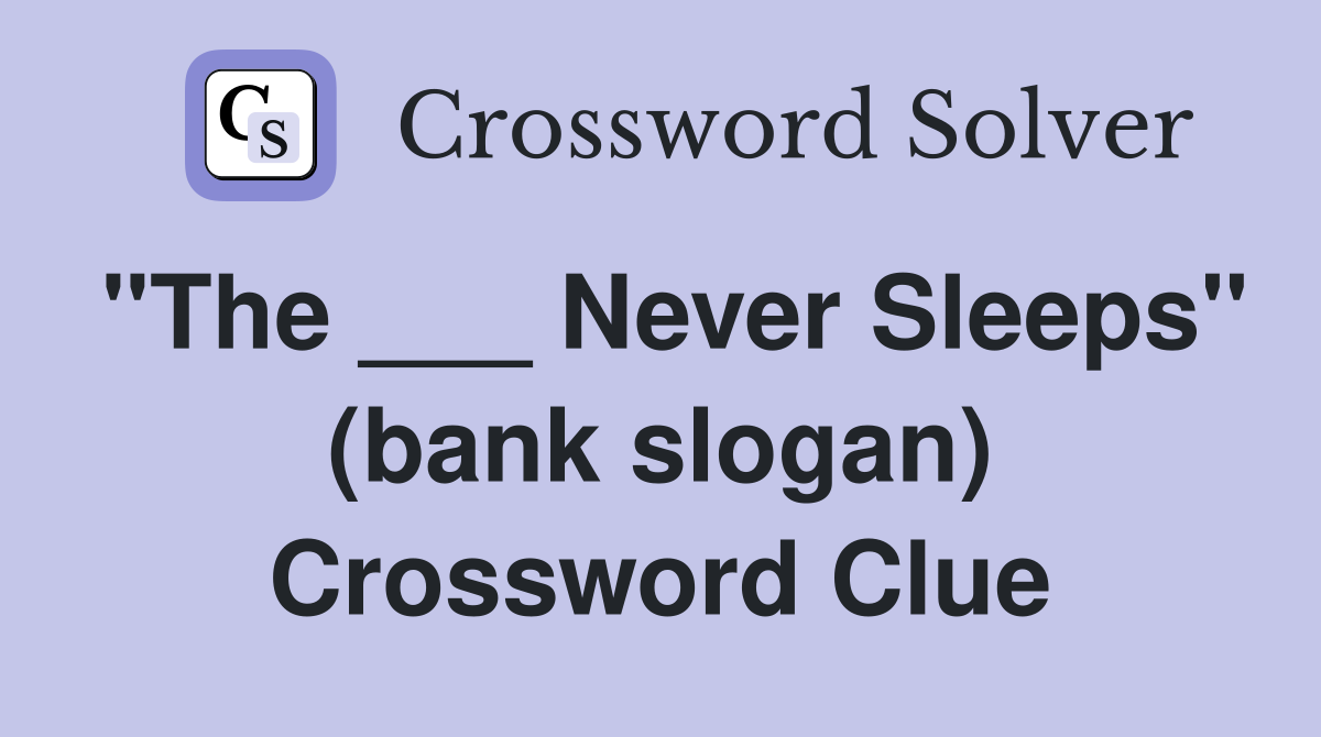 "The ___ Never Sleeps" (bank slogan) Crossword Clue