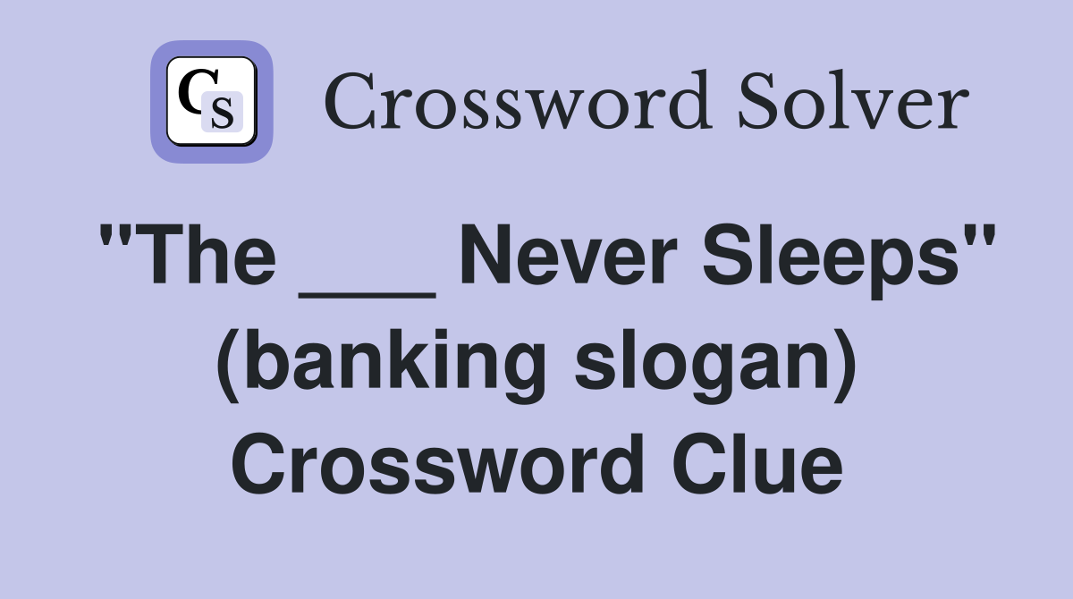 "The ___ Never Sleeps" (banking slogan) Crossword Clue