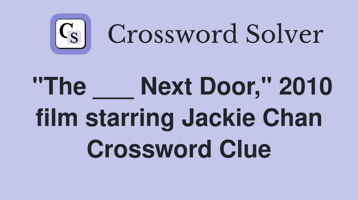 "The ___ Next Door," 2010 film starring Jackie Chan Crossword Clue