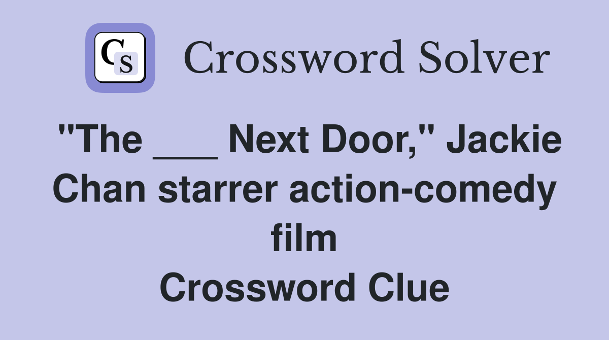 "The ___ Next Door," Jackie Chan starrer action-comedy film Crossword Clue