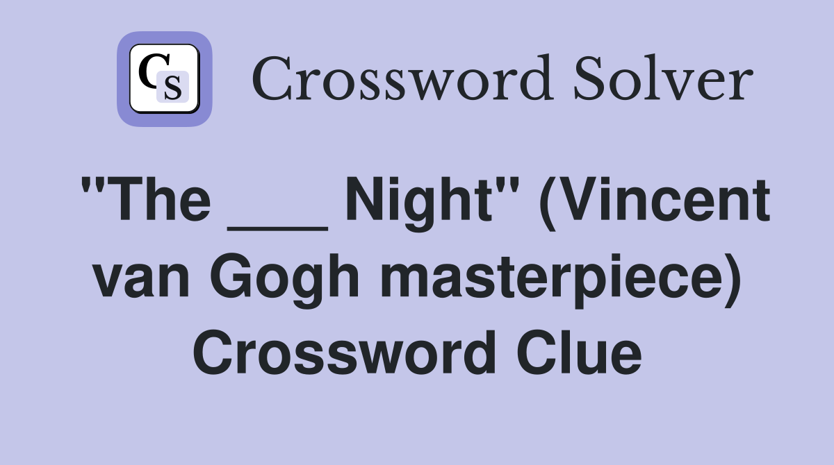 "The ___ Night" (Vincent van Gogh masterpiece) Crossword Clue