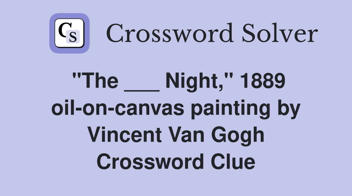 "The ___ Night," 1889 oil-on-canvas painting by Vincent Van Gogh Crossword Clue