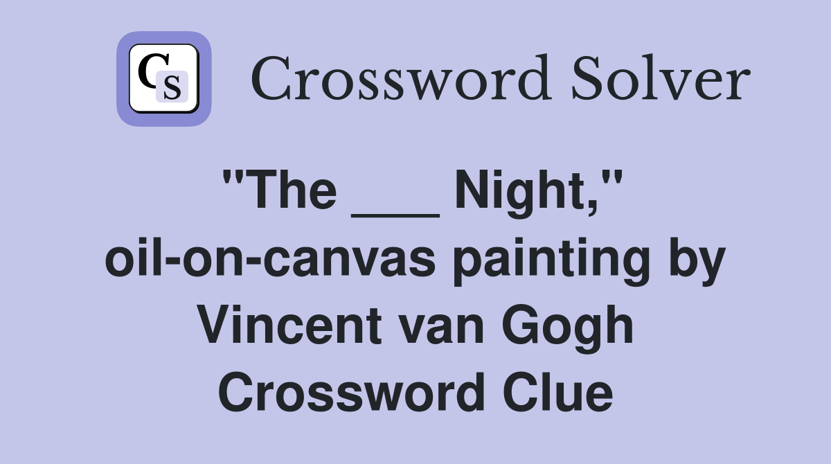 "The ___ Night," oil-on-canvas painting by Vincent van Gogh Crossword Clue