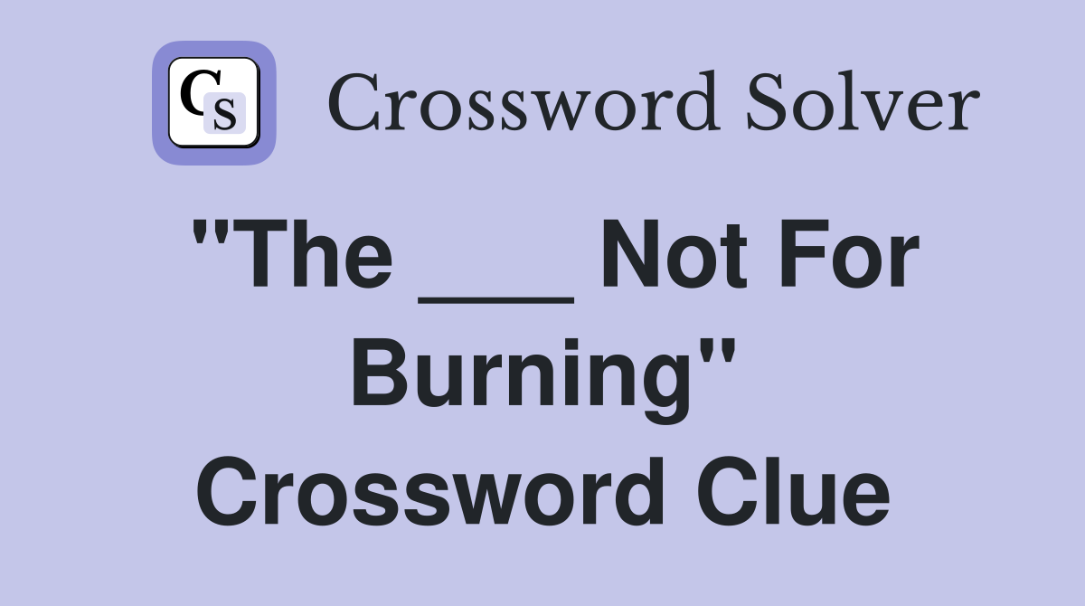 "The ___ Not For Burning" Crossword Clue