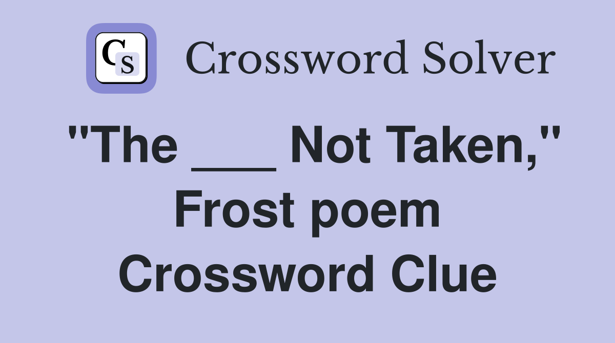 "The ___ Not Taken," Frost poem Crossword Clue