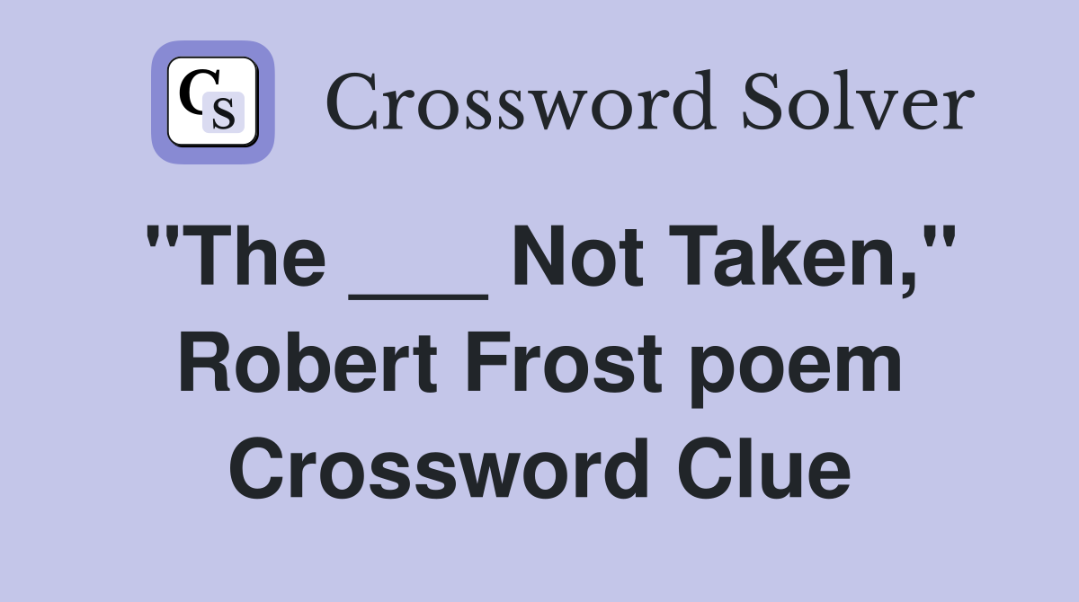 "The ___ Not Taken," Robert Frost poem Crossword Clue